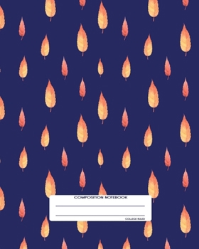 Composition Notebook: College Ruled | Autumn Fall Leaves | Back to School Composition Book for Teachers, Students, Kids and Teens | 120 Pages, 60 Sheets | 8 x 10 inches