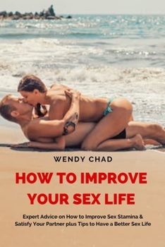 Paperback How to Improve Your Sex Life: Expert Advice on How to Improve Sex Stamina & Satisfy Your Partner plus Tips to Have a Better Sex Life Book