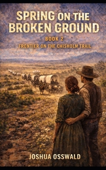 SPRING ON THE BROKEN GROUND: BOOK 2 Frontier on the Chisholm Trail (CHISHOLM TRAIL SAGA)