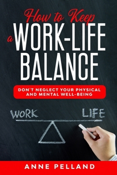 Paperback How to Keep a Work-Life Balance: Don't Neglect Your Physical and Mental Well-Being Book
