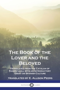 Paperback The Book of the Lover and the Beloved: Translated from the Catalan of Ramón Llull with an Introductory Essay on Spanish Culture Book