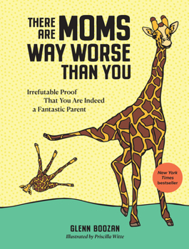 Hardcover There Are Moms Way Worse Than You: Irrefutable Proof That You Are Indeed a Fantastic Parent Book