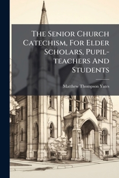The Senior Church Catechism, For Elder Scholars, Pupil-teachers And Students