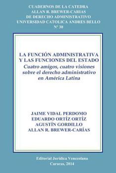 La Funcion Administrativa y Las Funciones del Estado. Cuatro Amigos, Cuatro Visiones Sobre El Derecho Administrativo En America Latina