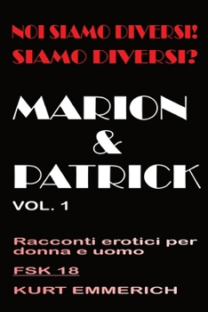 Noi siamo diversi! Siamo diversi? Marion e Patrick racconti erotici per donne, uomini e coppie: 3somes e gang bangs in un club di scambisti, a casa o