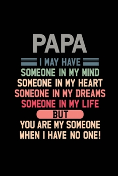 Papa I May Have Some In My Mind Someone In My Heart Someone In My Dreams Someone In My Life: This Journal Is A Perfect A Memory A Day for Papa ... Day or Valentine's Day with this Journal