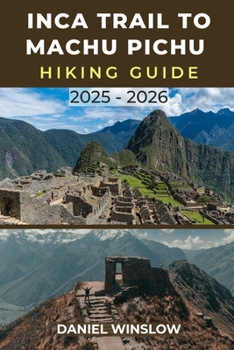 Paperback Inca Trail to Machu Picchu Hiking Guide 2025 - 2026: Discover the Best Routes, Campsites, and Hidden Inca Ruins Along the World's Most Iconic Trek Book
