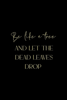 Paperback Be Like A Tree And Let The Dead Leaves Drop: All Purpose 6x9 Blank Lined Notebook Journal Way Better Than A Card Trendy Unique Gift Solid Autumn Fall Book