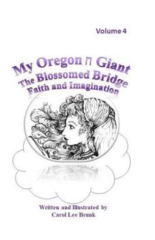 Paperback My Oregon Giant the Blossomed Bridge Faith and Imagination Volume 4: My Oregon Giant the Blossomed Bridge Faith and Imagination Volume 4 Book