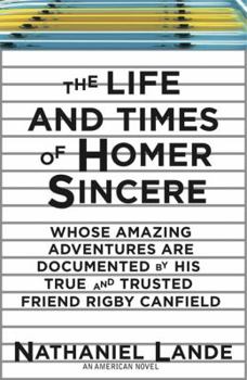 Hardcover The Life and Times of Homer Sincere Whose Amazing Adventures Aredocumented by Hi: An American Novel Book