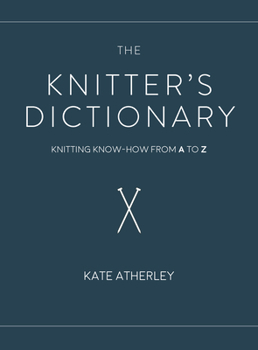 Hardcover The Knitter's Dictionary: Knitting Know-How from A to Z Book