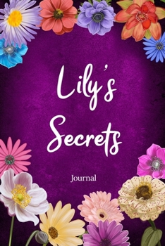 Lily's Secrets Journal: Custom Personalized Gift for Lily, Floral Pink Lined Notebook Journal to Write in with Colorful Flowers on Cover. (Customized Notebooks)