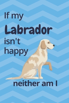 Paperback If my Labrador isn't happy neither am I: For Labrador Dog Fans Book