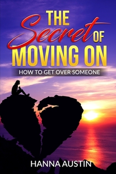 Paperback The Secret of Moving On - How To Get Over Someone: Learn How To Manage A Breakup, A Step-by-Step Guide For Healing After a Loss, Learn to Self-Help & Book