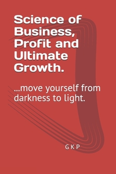 Paperback Science of Business, Profit and Ultimate Growth.: ...move yourself from darkness to light. Book
