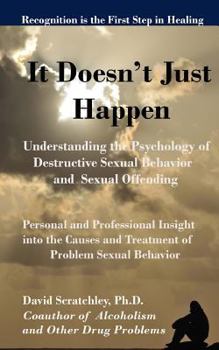 Paperback It Doesn't Just Happen: Understanding the Psychology of Destructive Sexual Behavior and Sexual Offending Book