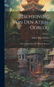 Hardcover Beschrijving Von Den Atjeh-oorlog: Met Gebruikmaking Der Officieele Bronnen; Volume 2 [Dutch] Book