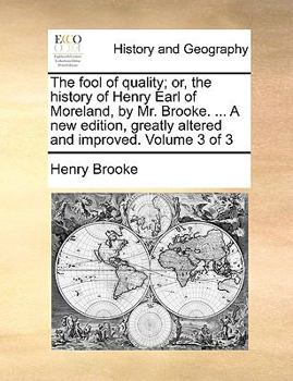 Paperback The fool of quality; or, the history of Henry Earl of Moreland, by Mr. Brooke. ... A new edition, greatly altered and improved. Volume 3 of 3 Book