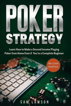 Paperback Poker Strategy: Learn How to Make a Second Income Playing Poker from Home - Even if You're a Complete Beginner (No Limit Hold'Em) Book