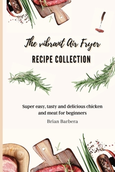 Paperback The vibrant Air Fryer Recipe Collection: Super easy, tasty and delicious chicken and meat for beginners Book