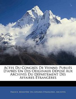 Paperback Actes Du Congr?s de Vienne: Publi?s d'Apr?s Un Des Originaux D?pos? Aux Archives Du D?partement Des Affaires ?trang?res [French] Book