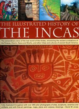 Paperback The Illustrated History of the Incas: The Extraordinary Story of the Lost World of the Andes, Chronicling the Ancient Civilizations of the Paracas, Ch Book