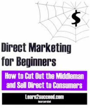 Paperback Direct Marketing for Beginners: How to Cut Out the Middleman and Sell Direct to Consumers Book