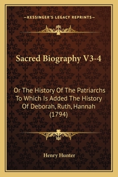 Paperback Sacred Biography V3-4: Or The History Of The Patriarchs To Which Is Added The History Of Deborah, Ruth, Hannah (1794) Book
