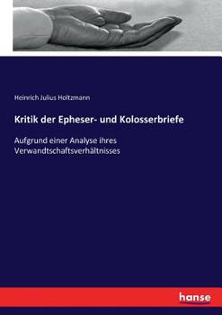 Paperback Kritik der Epheser- und Kolosserbriefe: Aufgrund einer Analyse ihres Verwandtschaftsverhältnisses [German] Book