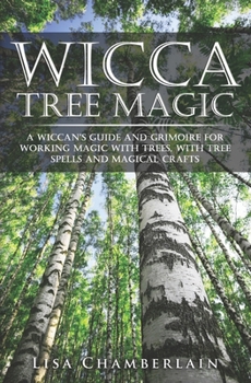 Paperback Wicca Tree Magic: A Wiccan's Guide and Grimoire for Working Magic with Trees, with Tree Spells and Magical Crafts Book