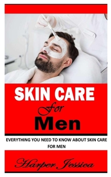 Paperback Skin Care for Men: Everything You Need To Know About Skin Care for Men Book