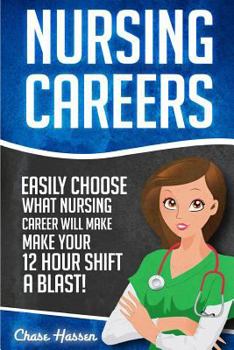 Paperback Nursing Careers: Easily Choose What Nursing Career Will Make Your 12 Hour Shift a Blast! Book