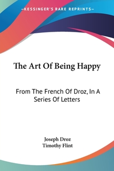 Paperback The Art Of Being Happy: From The French Of Droz, In A Series Of Letters Book