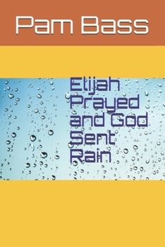 Elijah Prayed and God Sent Rain (Bible Stories and Truths)