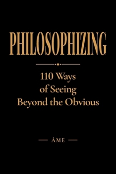 Paperback Philosophizing: 110 Ways of Seeing Beyond the Obvious Book