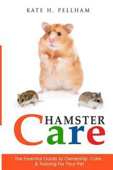 Paperback Hamster Care: The Essential Guide to Ownership, Care, & Training For Your Pet Book