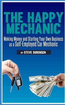 Paperback The Happy Mechanic: Making Money and Starting Your Own Business as a Self-Employed Car Mechanic Book