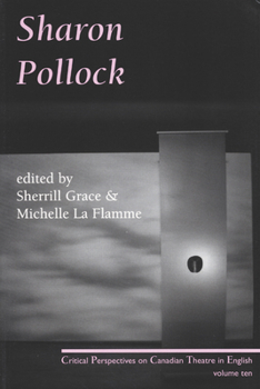Sharon Pollock: Critical Perspectives on Canadian Theatre in English, Volume 10 (Critical Perspectives on Canadian Theatre in English)