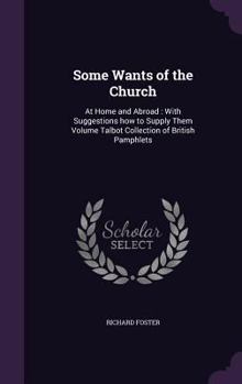 Hardcover Some Wants of the Church: At Home and Abroad: With Suggestions how to Supply Them Volume Talbot Collection of British Pamphlets Book