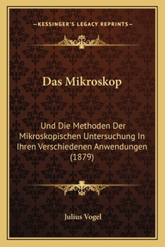 Paperback Das Mikroskop: Und Die Methoden Der Mikroskopischen Untersuchung In Ihren Verschiedenen Anwendungen (1879) [German] Book