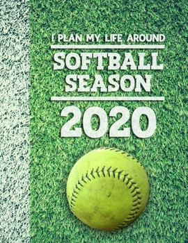 I Plan My Life Around Softball Season 2020: Weekly & Monthly Sports Planner for Softball Players