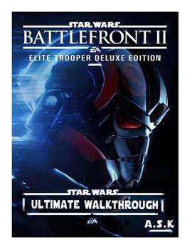 STARS WARS BATTLEFRONT 2 ULTIMATE WALKTHROUGH A.S.k: Hacks-Cheats-All collectibles-All Mission Walkthrough-Step-By-Step Strategy Guide-Location ... Volume 7 (Ultimate Premium Strateges)