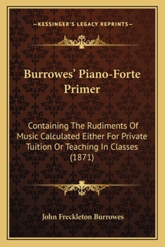 Paperback Burrowes' Piano-Forte Primer: Containing The Rudiments Of Music Calculated Either For Private Tuition Or Teaching In Classes (1871) Book