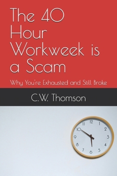 Paperback The 40 Hour Workweek is a Scam: Why You're Exhausted and Still Broke Book