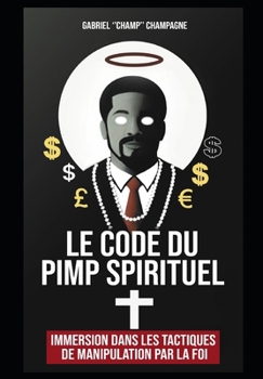 Le Code du Pimp Spirituel: Immersion dans les tactiques de manipulation par la foi (French Edition)