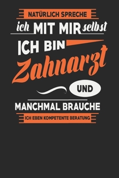 Natürlich Spreche Ich Mit Mir Selbst Ich bin Zahnarzt Und Manchmal Brauche Ich Eben Kompetente Beratung: Zahnarzt Notizbuch | Zahnarzt Geschenke | ... Karierte Seiten | ca. A 5 (German Edition)