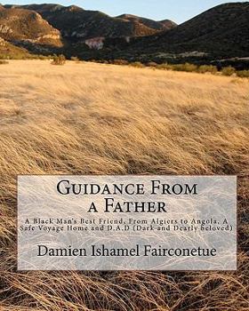 Paperback Guidance From a Father: A Black Man's Best Friend, From Algiers to Angola, A Safe Voyage Home and D.A.D (Dark and Dearly beloved) Book