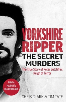 Paperback Yorkshire Ripper - The Secret Murders: The True Story of How Peter Sutcliffe's Terrible Reign of Terror Claimed at Least Twenty-Two More Lives Book