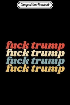 Composition Notebook: Vintage Fuck Trump - Anti Trump Womens Mens Journal/Notebook Blank Lined Ruled 6x9 100 Pages