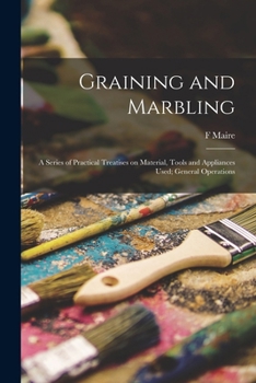 Paperback Graining and Marbling; a Series of Practical Treatises on Material, Tools and Appliances Used; General Operations Book